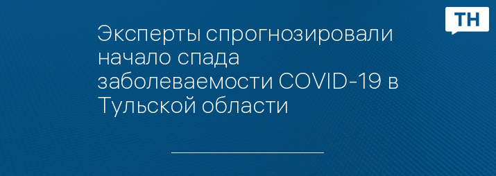 Эксперты спрогнозировали начало спада заболеваемости COVID-19 в Тульской области