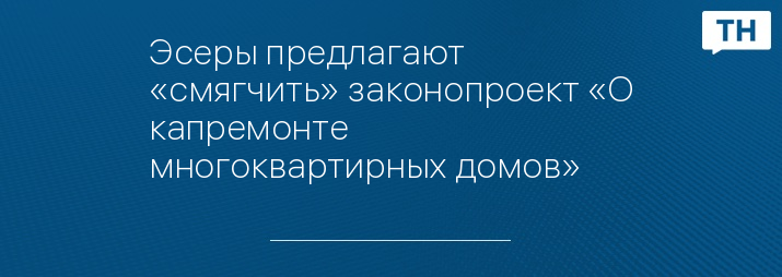 Эсеры предлагают «смягчить» законопроект «О капремонте многоквартирных домов»