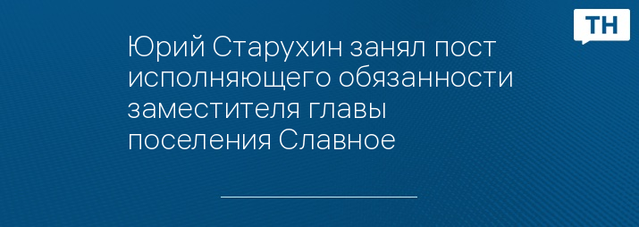 Юрий Старухин занял пост исполняющего обязанности заместителя главы поселения Славное