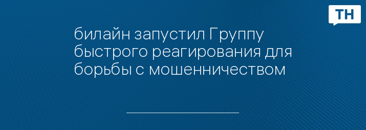 билайн запустил Группу быстрого реагирования для борьбы с мошенничеством