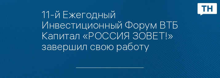 11-й Ежегодный Инвестиционный Форум ВТБ Капитал «РОССИЯ ЗОВЕТ!» завершил свою работу