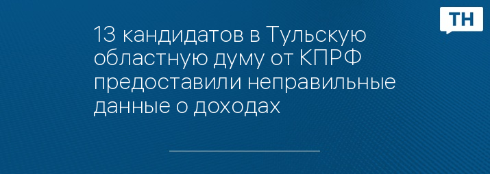 13 кандидатов в Тульскую областную думу от КПРФ предоставили неправильные данные о доходах
