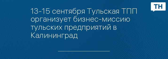 13-15 сентября Тульская ТПП организует бизнес-миссию тульских предприятий в Калининград