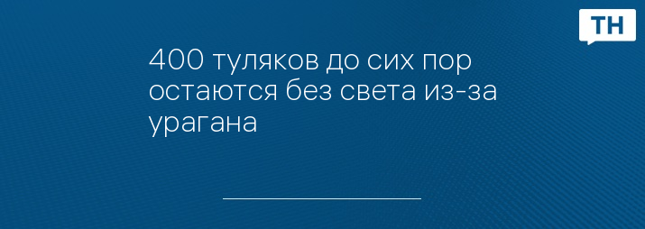 400 туляков до сих пор остаются без света из-за урагана