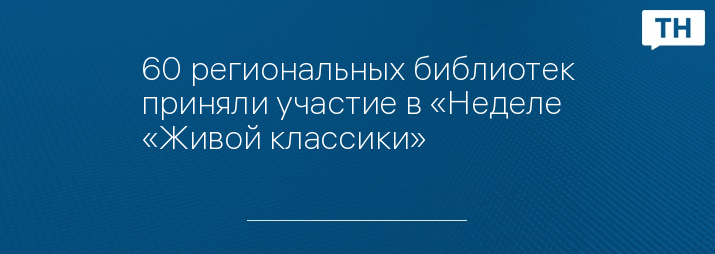 60 региональных библиотек приняли участие в «Неделе «Живой классики»