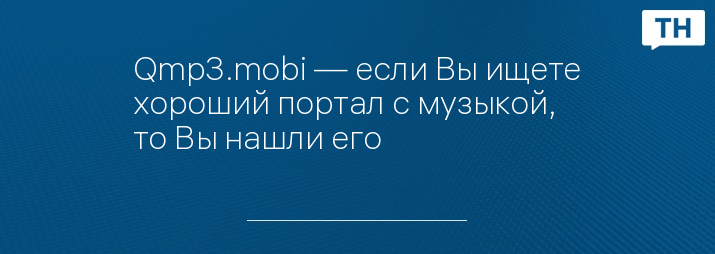 Qmp3.mobi — если Вы ищете хороший портал с музыкой, то Вы нашли его