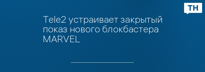 Tele2 устраивает закрытый показ нового блокбастера MARVEL