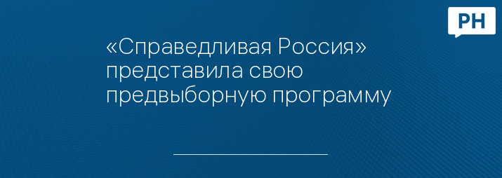 «Справедливая Россия» представила свою предвыборную программу 