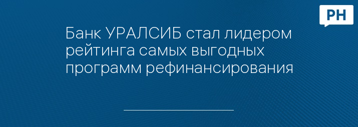 Банк УРАЛСИБ стал лидером рейтинга самых выгодных программ рефинансирования
