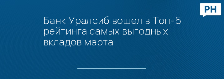 Банк Уралсиб вошел в Топ-5 рейтинга самых выгодных вкладов марта