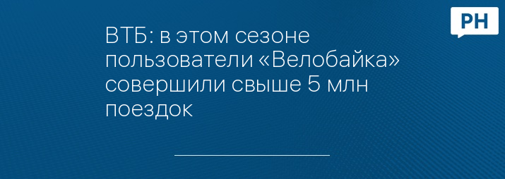 ВТБ: в этом сезоне пользователи «Велобайка» совершили свыше 5 млн поездок