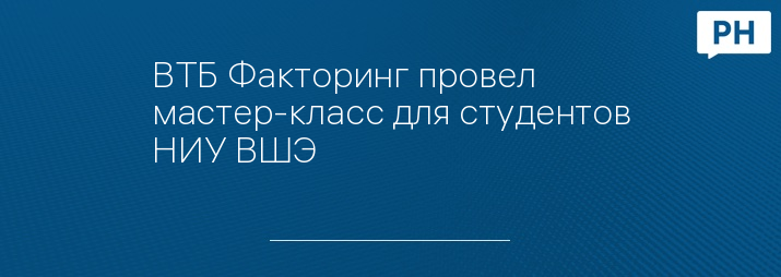 ВТБ Факторинг провел мастер-класс для студентов НИУ ВШЭ
