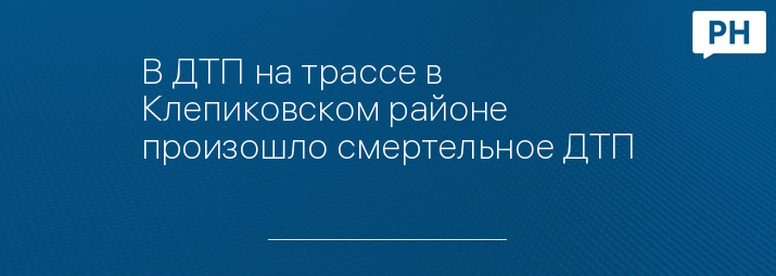 В ДТП на трассе в Клепиковском районе произошло смертельное ДТП