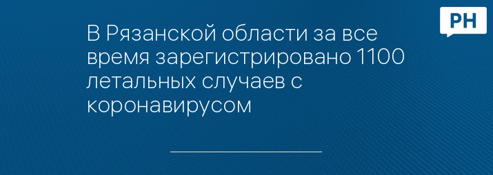 В Рязанской области за все время зарегистрировано 1100 летальных случаев с коронавирусом 