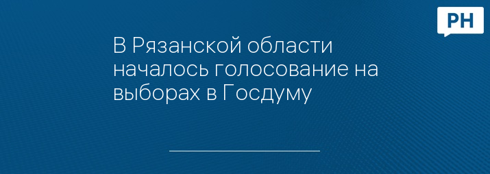 В Рязанской области началось голосование на выборах в Госдуму 