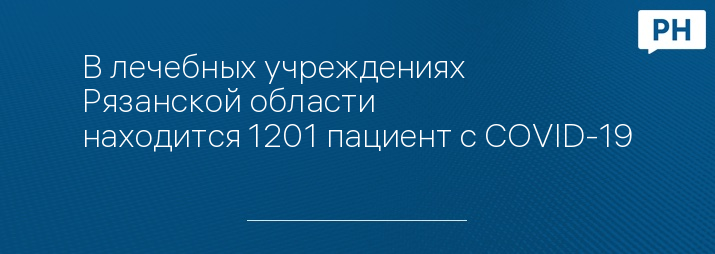 В лечебных учреждениях Рязанской области находится 1201 пациент с COVID-19