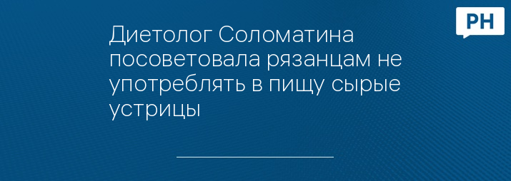 Диетолог Соломатина посоветовала рязанцам не употреблять в пищу сырые устрицы