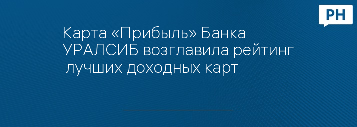 Карта «Прибыль» Банка УРАЛСИБ возглавила рейтинг  лучших доходных карт 