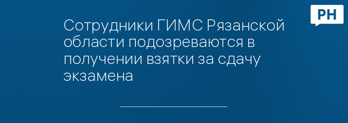 Сотрудники ГИМС Рязанской области подозреваются в получении взятки за сдачу экзамена 