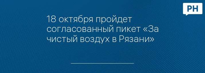 18 октября пройдет согласованный пикет «За чистый воздух в Рязани»