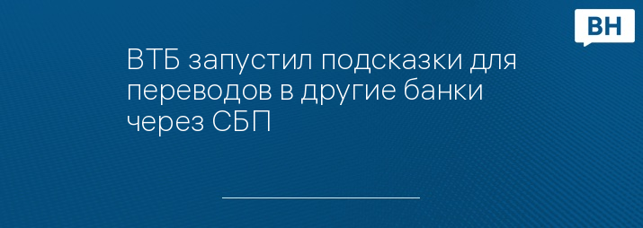 ВТБ запустил подсказки для переводов в другие банки через СБП