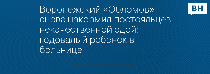 Воронежский «Обломов» снова накормил постояльцев некачественной едой: годовалый ребенок в больнице