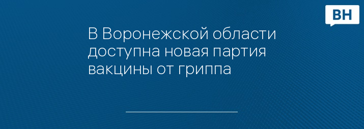 В Воронежской области доступна новая партия вакцины от гриппа