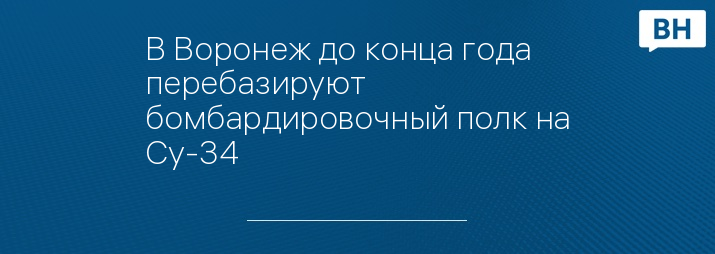 В Воронеж до конца года перебазируют бомбардировочный полк на Су-34