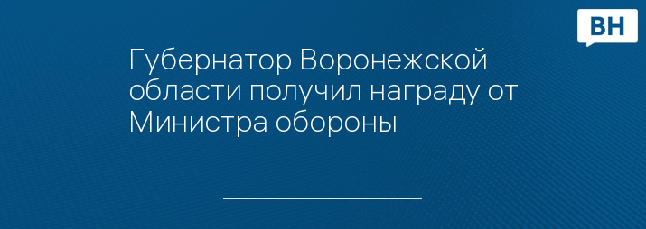 Губернатор Воронежской области получил награду от Министра обороны