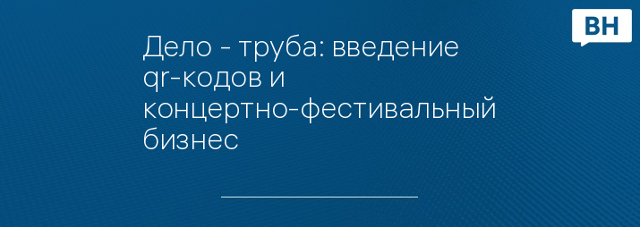 Дело - труба: введение qr-кодов и концертно-фестивальный бизнес 