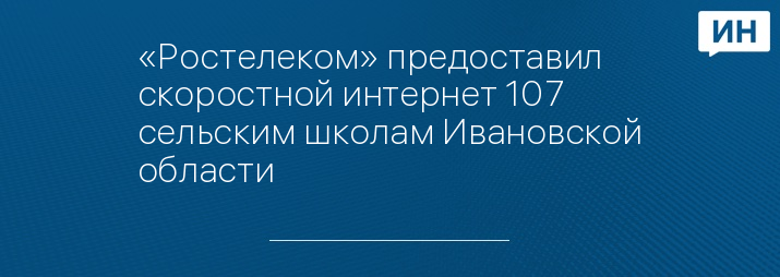 «Ростелеком» предоставил скоростной интернет 107 сельским школам Ивановской области 