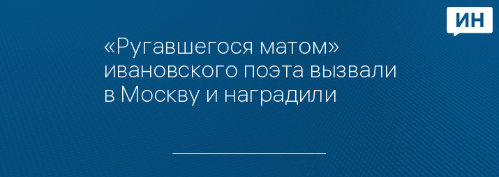 «Ругавшегося матом» ивановского поэта вызвали в Москву и наградили