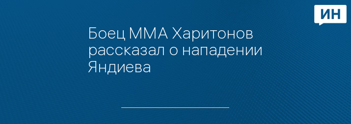 Боец ММА Харитонов рассказал о нападении Яндиева