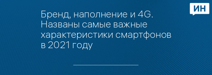 Бренд, наполнение и 4G. Названы самые важные характеристики смартфонов в 2021 году