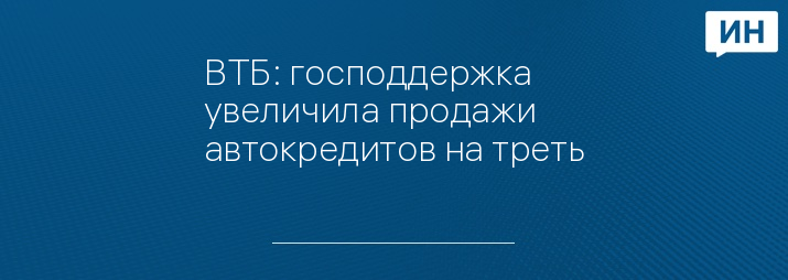 ВТБ: господдержка увеличила продажи автокредитов на треть