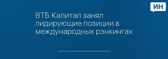 ВТБ Капитал занял лидирующие позиции в международных рэнкингах