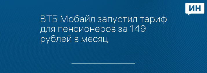 ВТБ Мобайл запустил тариф для пенсионеров за 149 рублей в месяц 