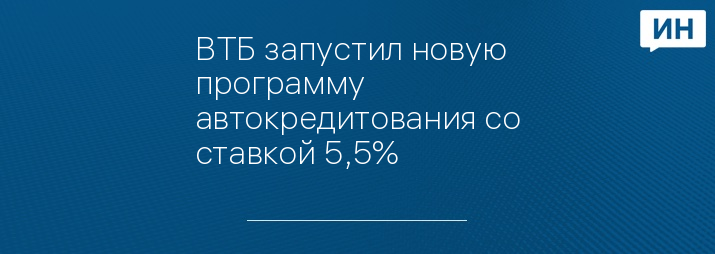 ВТБ запустил новую программу автокредитования со ставкой 5,5%