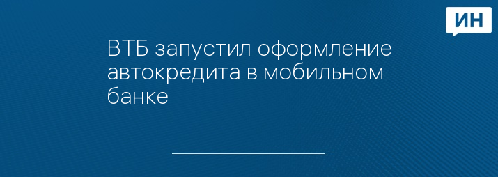 ВТБ запустил оформление автокредита в мобильном банке