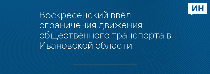 Воскресенский ввёл ограничения движения общественного транспорта в Ивановской области