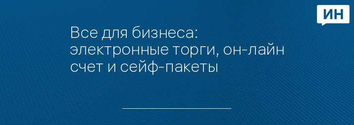 Все для бизнеса: электронные торги, он-лайн счет и сейф-пакеты