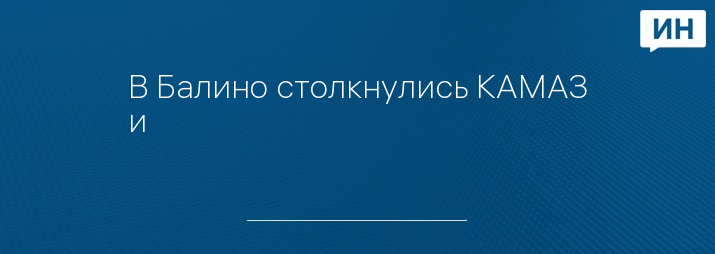 В Балино столкнулись КАМАЗ и 