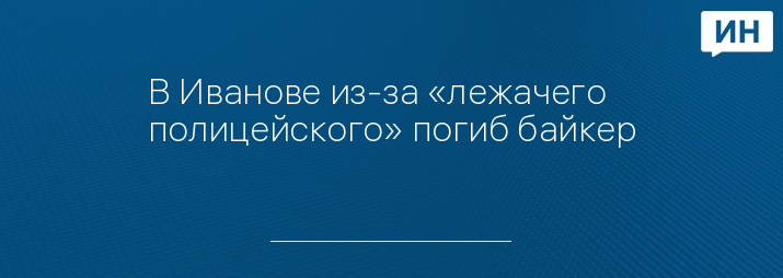 В Иванове из-за «лежачего полицейского» погиб байкер