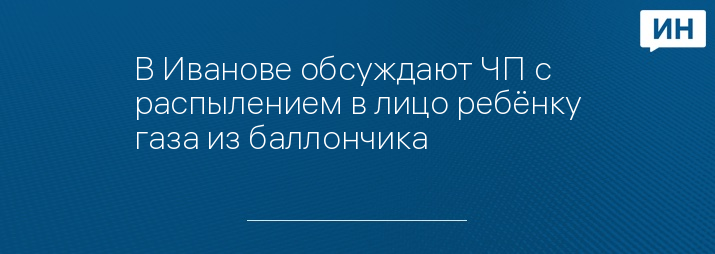 В Иванове обсуждают ЧП с распылением в лицо ребёнку газа из баллончика