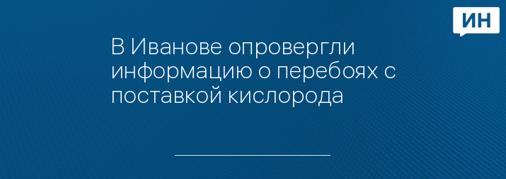 В Иванове опровергли информацию о перебоях с поставкой кислорода 