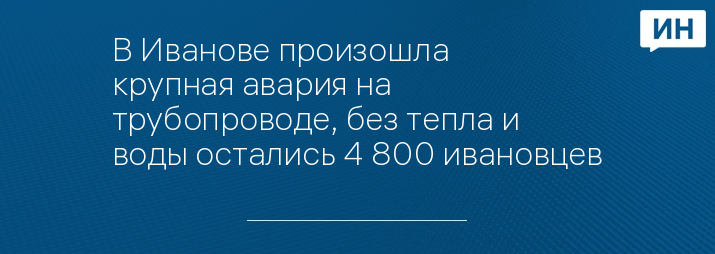 В Иванове произошла крупная авария на трубопроводе, без тепла и воды остались 4 800 ивановцев