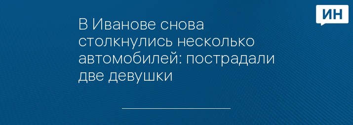 В Иванове снова столкнулись несколько автомобилей: пострадали две девушки