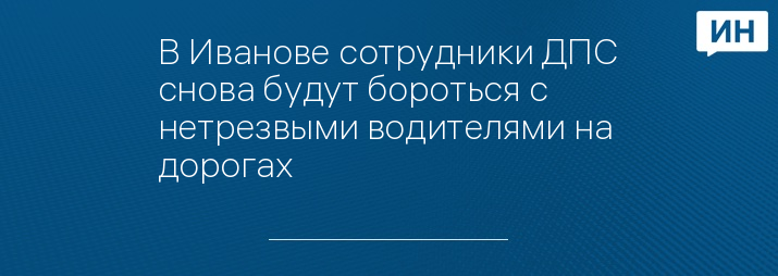 В Иванове сотрудники ДПС снова будут бороться с нетрезвыми водителями на дорогах 