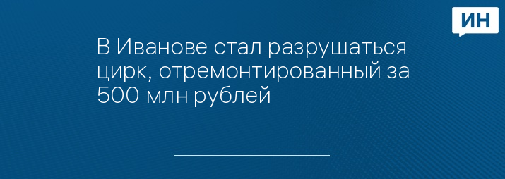 В Иванове стал разрушаться цирк, отремонтированный за 500 млн рублей