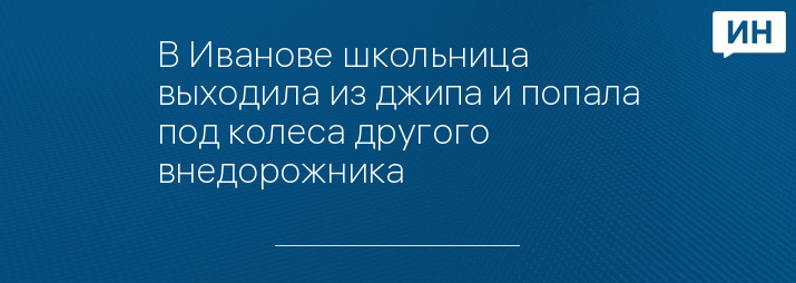 В Иванове школьница выходила из джипа и попала под колеса другого внедорожника